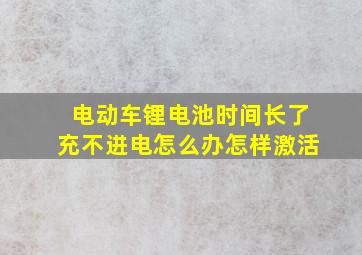 电动车锂电池时间长了充不进电怎么办怎样激活