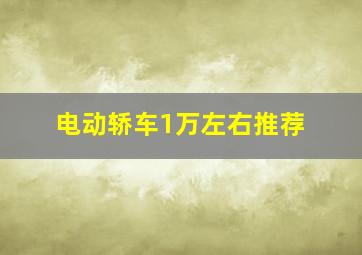 电动轿车1万左右推荐