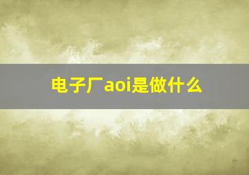 电子厂aoi是做什么