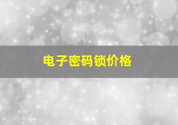 电子密码锁价格