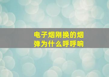 电子烟刚换的烟弹为什么呼呼响