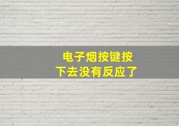 电子烟按键按下去没有反应了