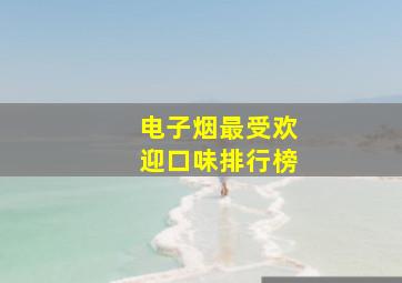 电子烟最受欢迎口味排行榜