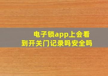 电子锁app上会看到开关门记录吗安全吗