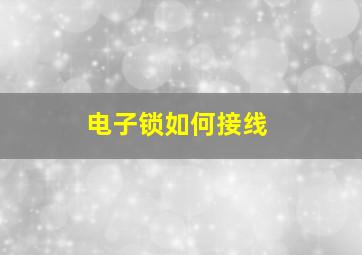 电子锁如何接线