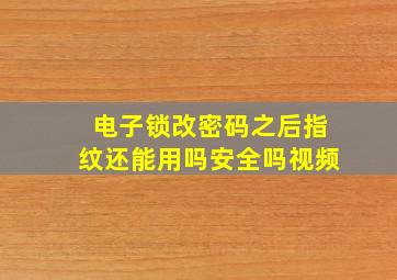 电子锁改密码之后指纹还能用吗安全吗视频