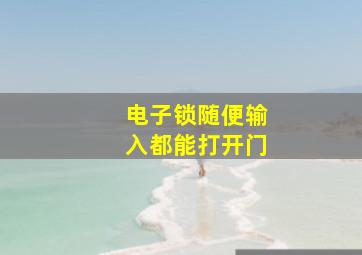 电子锁随便输入都能打开门