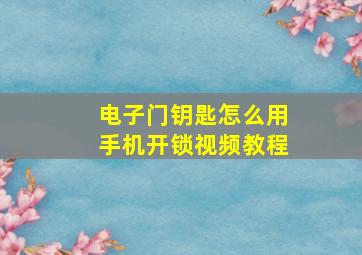 电子门钥匙怎么用手机开锁视频教程