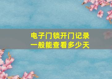 电子门锁开门记录一般能查看多少天