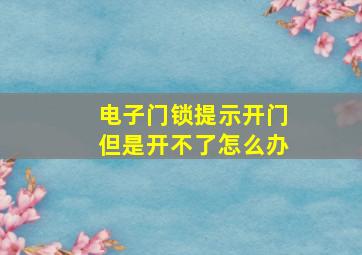 电子门锁提示开门但是开不了怎么办