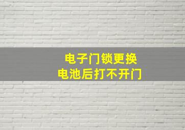 电子门锁更换电池后打不开门