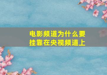 电影频道为什么要挂靠在央视频道上