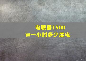 电暖器1500w一小时多少度电