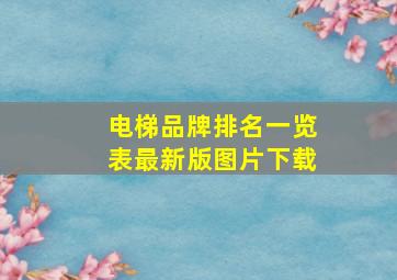 电梯品牌排名一览表最新版图片下载