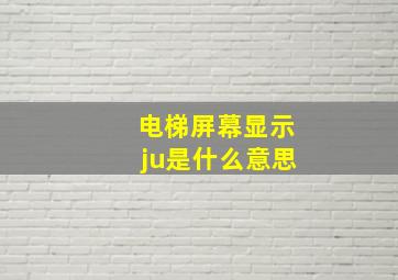 电梯屏幕显示ju是什么意思