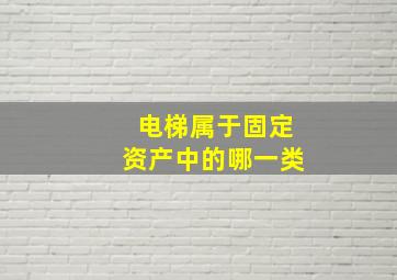 电梯属于固定资产中的哪一类