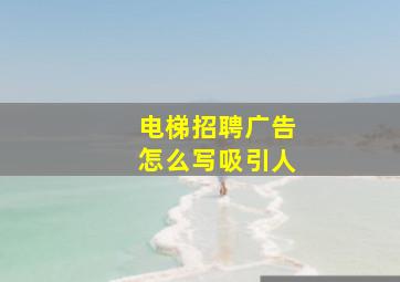 电梯招聘广告怎么写吸引人