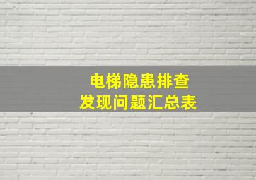 电梯隐患排查发现问题汇总表