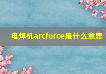 电焊机arcforce是什么意思