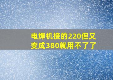 电焊机接的220但又变成380就用不了了