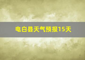 电白县天气预报15天