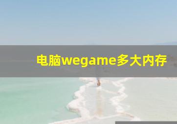 电脑wegame多大内存