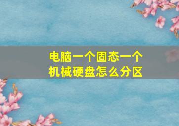 电脑一个固态一个机械硬盘怎么分区