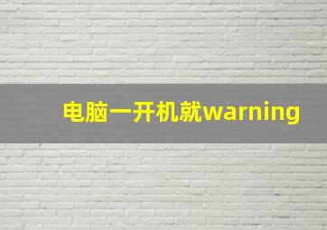 电脑一开机就warning