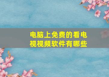 电脑上免费的看电视视频软件有哪些