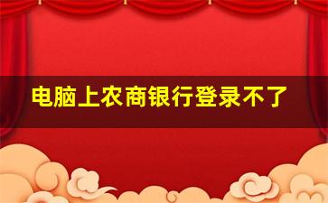 电脑上农商银行登录不了