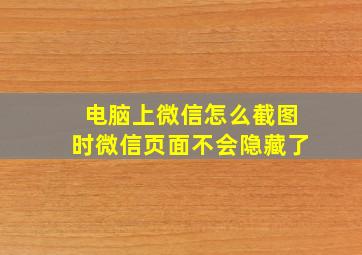 电脑上微信怎么截图时微信页面不会隐藏了