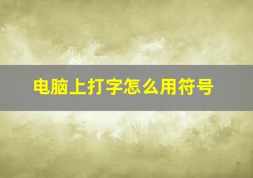 电脑上打字怎么用符号