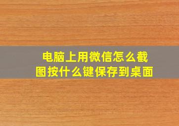 电脑上用微信怎么截图按什么键保存到桌面