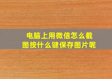 电脑上用微信怎么截图按什么键保存图片呢