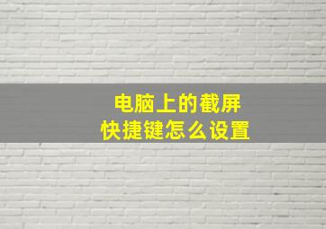 电脑上的截屏快捷键怎么设置