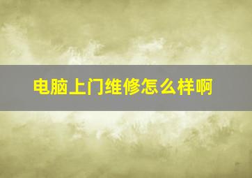 电脑上门维修怎么样啊