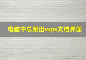 电脑中总跳出wps文档界面