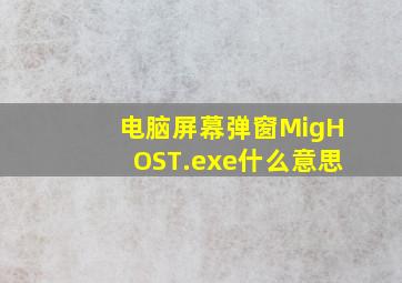 电脑屏幕弹窗MigHOST.exe什么意思