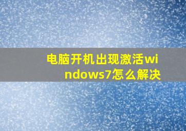 电脑开机出现激活windows7怎么解决