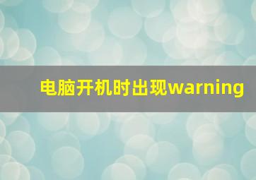 电脑开机时出现warning