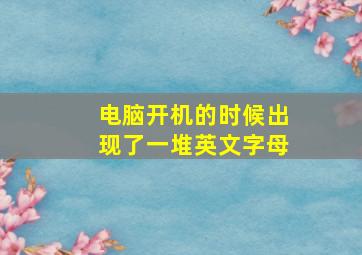 电脑开机的时候出现了一堆英文字母