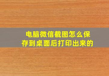 电脑微信截图怎么保存到桌面后打印出来的