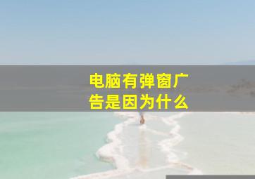 电脑有弹窗广告是因为什么