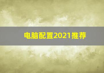 电脑配置2021推荐