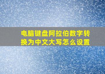 电脑键盘阿拉伯数字转换为中文大写怎么设置