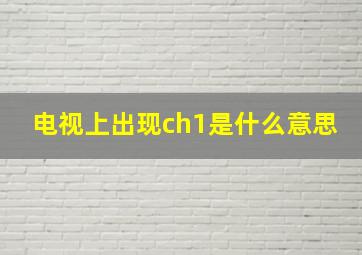 电视上出现ch1是什么意思