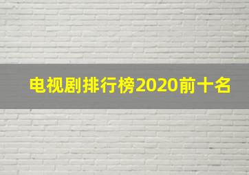 电视剧排行榜2020前十名