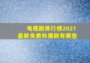 电视剧排行榜2021最新免费热播剧有哪些