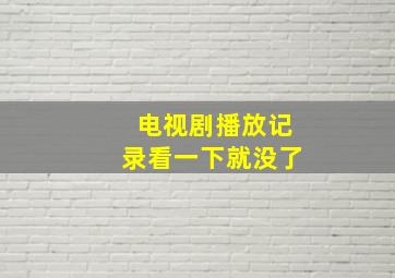 电视剧播放记录看一下就没了