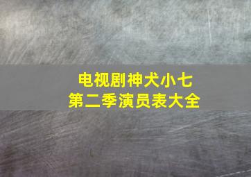 电视剧神犬小七第二季演员表大全